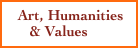    Art, Humanities
      & Values     