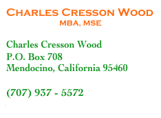 Charles Cresson Wood
MBA, MSE

Charles Cresson Wood
P.O. Box 708
Mendocino, California 95460

(707) 937 - 5572
www.kickingthegasoline.com 