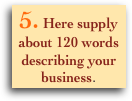 5. Here supply about 120 words describing your business.
