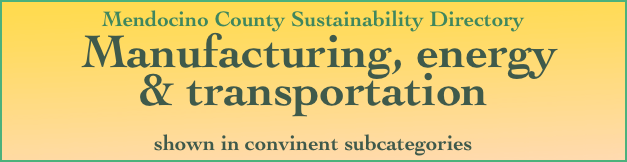 Mendocino County Sustainability Directory
 Manufacturing, energy
& transportation

shown in convinent subcategories