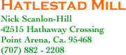 Hatlestad Mill
Nick Scanlon-Hill
42515 Hathaway Crossing
Point Arena, Ca. 95468
(707) 882 - 2208